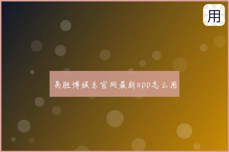 易胜博娱乐官网最新app怎么用