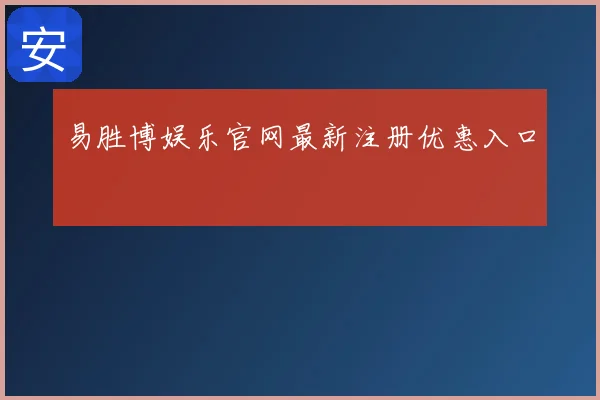 易胜博娱乐官网最新注册优惠入口