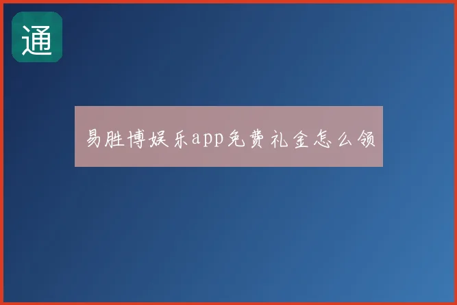 易胜博娱乐app免费礼金怎么领