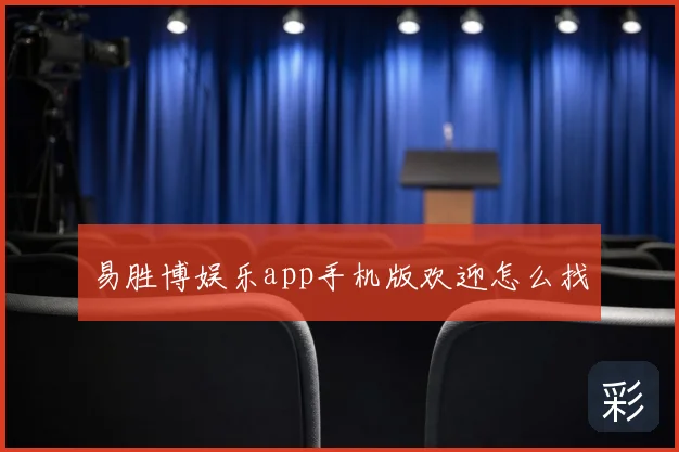 易胜博娱乐app手机版欢迎怎么找