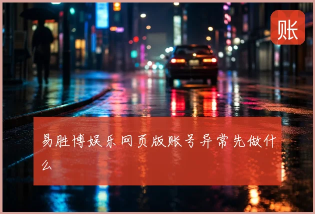 易胜博娱乐网页版账号异常先做什么